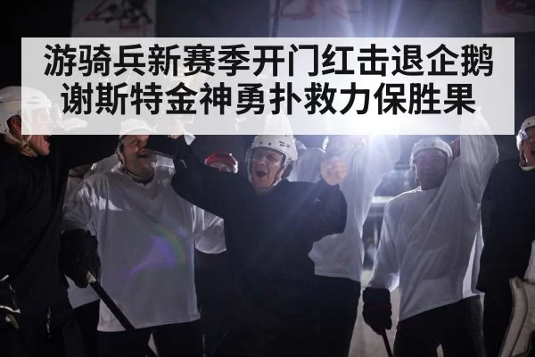 游骑兵新赛季开门红击退企鹅 谢斯特金神勇扑救力保胜果